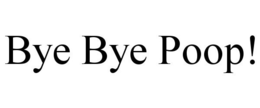 BYE BYE POOP! trademark