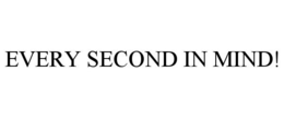 EVERY SECOND IN MIND! trademark