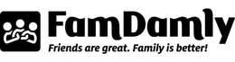 FAMDAMLY FRIENDS ARE GREAT. FAMILY IS BETTER! trademark
