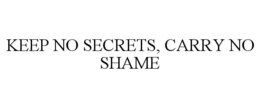 KEEP NO SECRETS, CARRY NO SHAME trademark