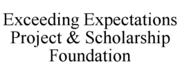 EXCEEDING EXPECTATIONS PROJECT & SCHOLARSHIP FOUNDATION trademark