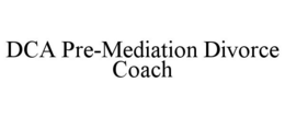 DCA PRE-MEDIATION DIVORCE COACH trademark