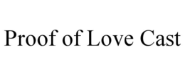PROOF OF LOVE CAST trademark