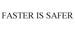 FASTER IS SAFER trademark