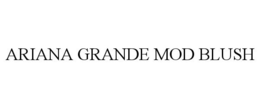 ARIANA GRANDE MOD BLUSH trademark