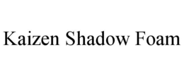 KAIZEN SHADOW FOAM trademark