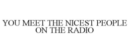 YOU MEET THE NICEST PEOPLE ON THE RADIO trademark