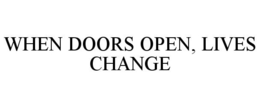WHEN DOORS OPEN, LIVES CHANGE trademark