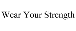WEAR YOUR STRENGTH trademark