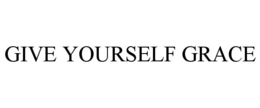GIVE YOURSELF GRACE trademark
