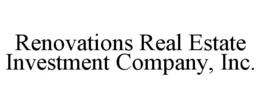 RENOVATIONS REAL ESTATE INVESTMENT COMPANY, INC. trademark