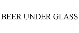 BEER UNDER GLASS trademark