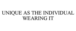 UNIQUE AS THE INDIVIDUAL WEARING IT trademark