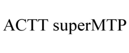 ACTT SUPERMTP trademark