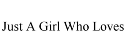 JUST A GIRL WHO LOVES trademark