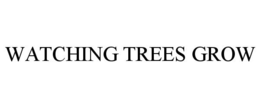 WATCHING TREES GROW trademark