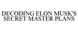 DECODING ELON MUSK'S SECRET MASTER PLANS trademark