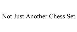 NOT JUST ANOTHER CHESS SET trademark