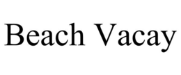 BEACH VACAY trademark