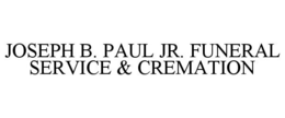 JOSEPH B. PAUL JR. FUNERAL SERVICE & CREMATION trademark