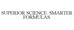 SUPERIOR SCIENCE. SMARTER FORMULAS. trademark