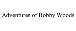 ADVENTURES OF BOBBY WOODS trademark