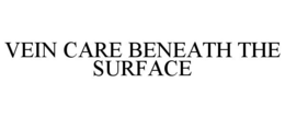 VEIN CARE BENEATH THE SURFACE trademark