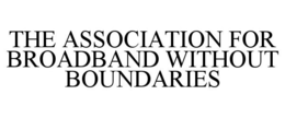 THE ASSOCIATION FOR BROADBAND WITHOUT BOUNDARIES trademark