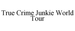 TRUE CRIME JUNKIE WORLD TOUR trademark