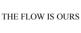 THE FLOW IS OURS trademark