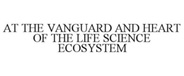 AT THE VANGUARD AND HEART OF THE LIFE SCIENCE ECOSYSTEM trademark