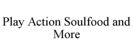PLAY ACTION SOULFOOD AND MORE trademark