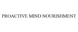 PROACTIVE MIND NOURISHMENT trademark