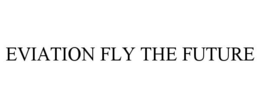 EVIATION FLY THE FUTURE trademark