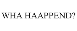 WHA HAAPPEND? trademark