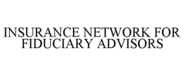 INSURANCE NETWORK FOR FIDUCIARY ADVISORS trademark