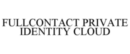 FULLCONTACT PRIVATE IDENTITY CLOUD trademark