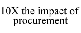 10X THE IMPACT OF PROCUREMENT trademark