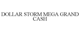 DOLLAR STORM MEGA GRAND CASH trademark