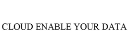 CLOUD ENABLE YOUR DATA trademark