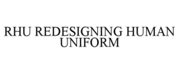 RHU REDESIGNING HUMAN UNIFORM trademark