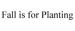 FALL IS FOR PLANTING trademark