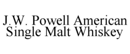 J.W. POWELL AMERICAN SINGLE MALT WHISKEY trademark