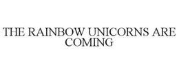 THE RAINBOW UNICORNS ARE COMING trademark