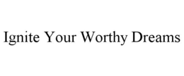 IGNITE YOUR WORTHY DREAMS trademark