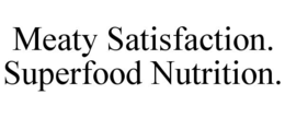 MEATY SATISFACTION. SUPERFOOD NUTRITION. trademark