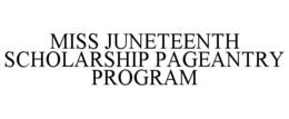 MISS JUNETEENTH SCHOLARSHIP PAGEANTRY PROGRAM trademark