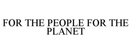 FOR THE PEOPLE FOR THE PLANET trademark