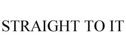 STRAIGHT TO IT trademark