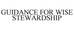 GUIDANCE FOR WISE STEWARDSHIP trademark